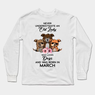 Never Underestimate An Old Woman Who Loves Dogs And Was Born In March Long Sleeve T-Shirt